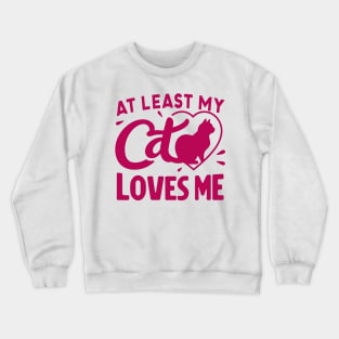 At least My Cat Loves Me Crewneck Sweatshirt